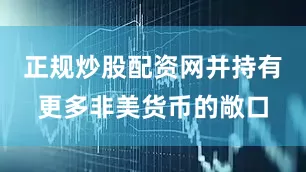 正规炒股配资网并持有更多非美货币的敞口