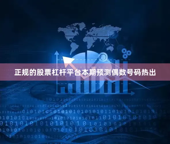 正规的股票杠杆平台本期预测偶数号码热出