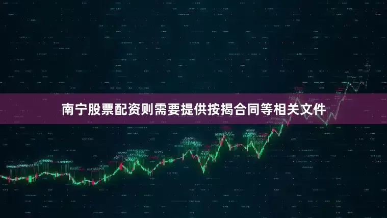 南宁股票配资则需要提供按揭合同等相关文件