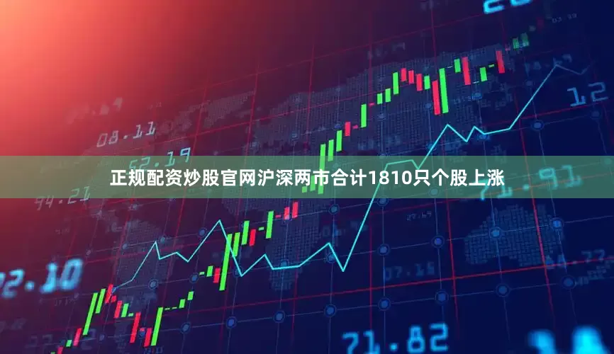 正规配资炒股官网沪深两市合计1810只个股上涨