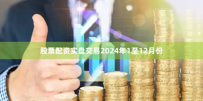 股票配资实盘交易2024年1至12月份
