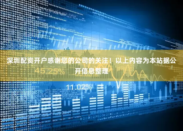 深圳配资开户感谢您的公司的关注！以上内容为本站据公开信息整理