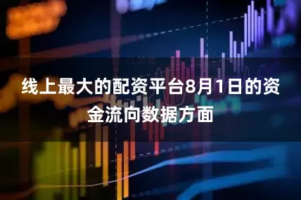 线上最大的配资平台8月1日的资金流向数据方面