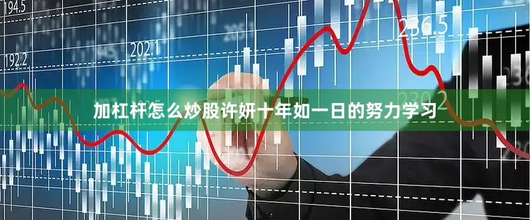 加杠杆怎么炒股许妍十年如一日的努力学习