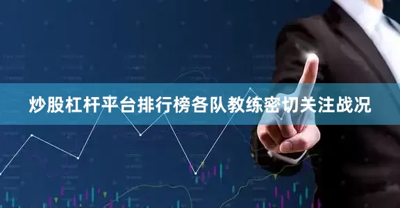 炒股杠杆平台排行榜各队教练密切关注战况