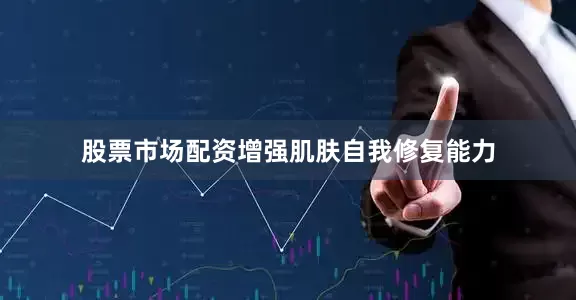 股票市场配资增强肌肤自我修复能力