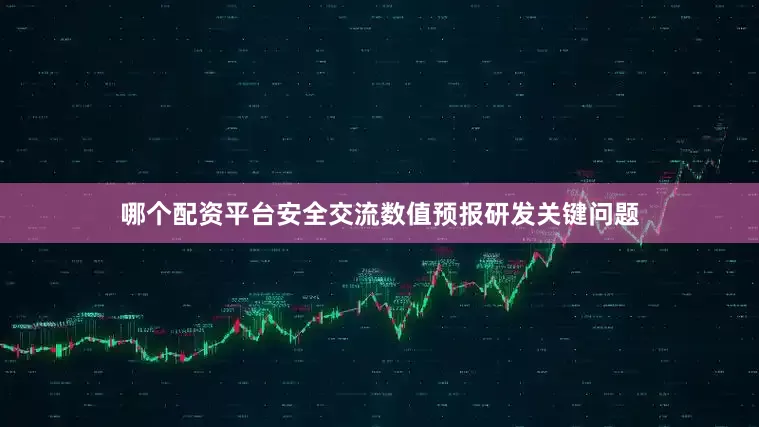 哪个配资平台安全交流数值预报研发关键问题